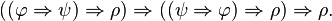 ((\varphi\Rightarrow \psi) \Rightarrow \rho)\Rightarrow((\psi\Rightarrow \varphi) \Rightarrow \rho)\Rightarrow \rho.