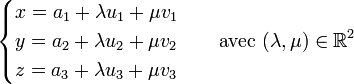 \begin{cases} x = a_1 + \lambda u_1 + \mu v_1 \\  y = a_2 + \lambda u_2 + \mu v_2 \\  z = a_3 + \lambda u_3 + \mu v_3 \end{cases}\quad \text{avec } (\lambda,\mu)\in\R^2