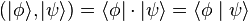 ( | \phi \rangle, | \psi \rangle ) = \langle \phi | \cdot | \psi \rangle = \langle \phi \mid \psi \rangle