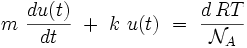  m \ \frac{du(t)}{dt} \ + \ k \ u(t) \ = \ \frac{d \, RT}{\mathcal{N}_A}  