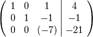 \left(\begin{array}{ccc|c} 1 &  0 & 1 &  4 \\ 0 & 1 & -1 &  -1 \\ 0 & 0 & (-7) &   -21 \end{array}\right)