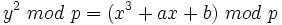 y^2~mod~p = (x^3+ax+b)~mod~p~