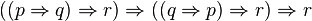 ((p\Rightarrow q)\Rightarrow r)\Rightarrow((q\Rightarrow p)\Rightarrow r)\Rightarrow r