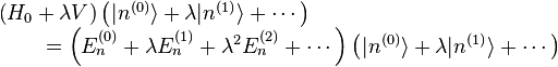 \begin{matrix} \left(H_0 + \lambda V \right) \left(|n^{(0)}\rang + \lambda |n^{(1)}\rang + \cdots \right) \qquad\qquad\qquad\qquad\\ \qquad\qquad\qquad= \left(E_n^{(0)} + \lambda E_n^{(1)} + \lambda^2 E_n^{(2)} + \cdots \right) \left(|n^{(0)}\rang + \lambda |n^{(1)}\rang + \cdots \right) \end{matrix}