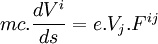 mc. \frac{dV^i}{ds} = e.V_j.F^{ij} 