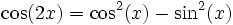 \cos(2x)=\cos^2(x)-\sin^2(x)\,
