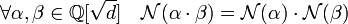 \forall \alpha,\beta \in \mathbb Q[\sqrt d]\quad \mathcal N(\alpha\cdot\beta) = \mathcal N(\alpha) \cdot\mathcal N(\beta)