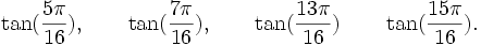  \tan(\frac{5\pi}{16}), \qquad \tan(\frac{7\pi}{16}), \qquad \tan(\frac{13\pi}{16}) \qquad  \tan(\frac{15\pi}{16}) . ~