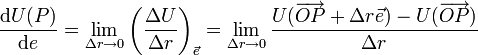 \frac{\mathrm{d}U(P)}{\mathrm{d}e} = \lim_{\Delta r \rightarrow 0} \left(\frac{\Delta U}{\Delta r}\right)_{\vec e} = \lim_{\Delta r \rightarrow 0} \frac{U(\overrightarrow{OP} + \Delta r \vec e) - U(\overrightarrow{OP})}{\Delta r}