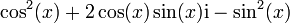 \cos^2(x)+2\cos(x)\sin(x)\mathrm i-\sin^2(x)\,