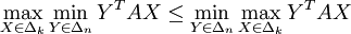 \max_{X\in\Delta_k}\min_{Y\in\Delta_n}Y^TAX\leq\min_{Y\in\Delta_n}\max_{X\in\Delta_k}Y^TAX