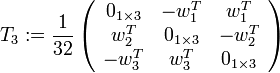 T_3:=\frac{1}{32}\left(\begin{array}{ccc} 0_{1 \times 3}&-w_1^T&w_1^T\\ w_2^T&0_{1 \times 3}&-w_2^T\\ -w_3^T&w_3^T&0_{1 \times 3} \end{array} \right) 