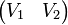 \begin{pmatrix}V_1 & V_2 \end{pmatrix}