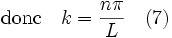 \mathrm{donc} \quad k = \frac{n \pi}{L} \quad (7)