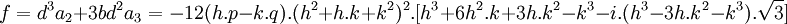  f = d^3a_2+3bd^2a_3 = -12(h.p - k.q).(h^2 + h.k + k^2)^2.[h^3 + 6h^2.k + 3h.k^2 - k^3 - i.(h^3 - 3h.k^2 - k^3).\sqrt{3}]  ~
