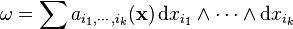 \omega=\sum a_{i_1,\cdots,i_k}({\mathbf x})\,\mathrm dx_{i_1} \wedge \cdots \wedge \mathrm dx_{i_k} 