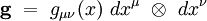 \mathbf g \ = \ g_{\mu \nu}(x) \ dx^{\mu} \ \otimes \ d x^{\nu}
