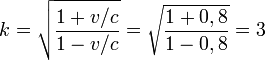 k = \sqrt{\frac{1 + v/c}{1 - v/c}} = \sqrt{\frac{1 + 0,8}{1 - 0,8}} = 3