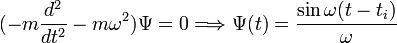(-m \frac{d^{2}}{dt^{2}} - m \omega^{2} ) \Psi=0 \Longrightarrow \Psi(t)=\frac{\sin \omega (t-t_{i})}{\omega}