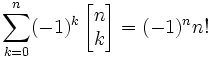 \sum_{k=0}^n (-1)^k  \left[\begin{matrix} n \\ k \end{matrix}\right] =  (-1)^n n!