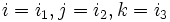 i = i_1, j = i_2, k = i_3\,