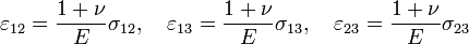  \varepsilon _{12} = \frac {1 + \nu} {E} \sigma _{12} , ~~~ \varepsilon _{13} = \frac {1 + \nu} {E} \sigma _{13} , ~~~ \varepsilon _{23} = \frac {1 + \nu} {E} \sigma _{23} 