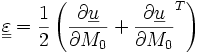 \underline{\underline{\varepsilon}}= \frac{1}{2}\left(\frac{\partial\underline{u}}{\partial M_0} +\frac{\partial\underline{u}}{\partial M_0}^T \right) 