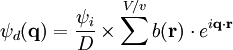 \psi_d( \mathbf{q}) = \frac{\psi_i}{D} \times  \sum\limits^{V/v} {{b}(\mathbf{r})\cdot e^{i\mathbf{q}\cdot\mathbf{r}}} 