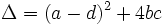 \Delta = (a-d)^2 + 4bc \,\!