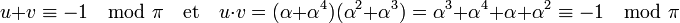 u + v \equiv - 1 \mod \pi \quad\text{et}\quad u\cdot v=(\alpha + \alpha^4)(\alpha^2 + \alpha^3)=\alpha^3 + \alpha^4 + \alpha + \alpha^2 \equiv - 1\mod \pi \;