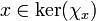 x \in \ker(\chi_x)