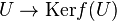 U\to {\rm Ker} f(U)