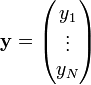            \mathbf{y} = \begin{pmatrix}                        y_1 \\                        \vdots \\                        y_N \\                        \end{pmatrix} 