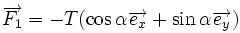 \overrightarrow{F_1} = - T (\cos  \alpha \overrightarrow{e_x} + \sin \alpha \overrightarrow{e_y}) 