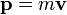  \mathbf p=m\mathbf v