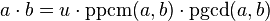 a\cdot b = u\cdot \text{ppcm} (a,b)\cdot \text{pgcd} (a,b)\;