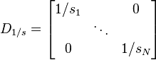 D_{1/s} = \begin{bmatrix} 1/s_{1} & & 0 \\ & \ddots & \\ 0 & & 1/s_{N}\end{bmatrix}