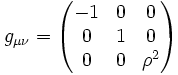 g_{\mu\nu}=\begin{pmatrix}-1 & 0 & 0 \\ 0 & 1 & 0 \\ 0 & 0 & \rho^2\end{pmatrix}