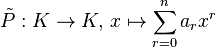 \tilde{P}: K \to K,\, x\mapsto \sum_{r = 0}^{n} a_r x^r