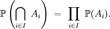 \mathbb{P}\left(\bigcap_{i\in I}\ A_i\right)\ =\ \prod_{i\in I}\ \mathbb{P}(A_i).