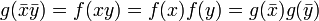 g(\bar x \bar y) = f(xy) = f(x)f(y) = g(\bar x)g(\bar y)