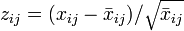 z_{ij}=(x_{ij}-\bar x_{ij})/\sqrt {\bar x_{ij}}