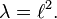 \lambda = \ell^2.