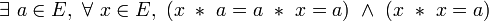  \exists\ a \in E ,\ \forall\ x \in E ,\ ( x\ *\ a = a\ *\ x = a )\ \wedge\ ( x\ *\ x = a ) \,