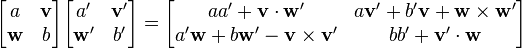 \begin{bmatrix}a & \mathbf v\\ \mathbf w & b\end{bmatrix} \begin{bmatrix}a' & \mathbf v'\\ \mathbf w' & b'\end{bmatrix} = \begin{bmatrix}aa' + \mathbf v\cdot\mathbf w' & a\mathbf v' + b'\mathbf v + \mathbf w \times \mathbf w'\\ a'\mathbf w + b\mathbf w' - \mathbf v\times\mathbf v'  & bb' + \mathbf v'\cdot\mathbf w \end{bmatrix}