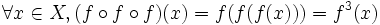 \forall x\in X, (f\circ f\circ f)(x) = f(f(f(x))) = f ^3(x)