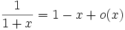\frac{1}{1 + x} = 1 - x +  o(x)
