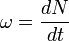 \omega = \frac{dN}{dt}