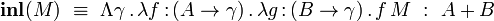 \textbf{inl}(M)~\equiv~\Lambda\gamma\,.\,\lambda f\,{:}\,(A\to\gamma)\,.\,\lambda g\,{:}\,(B\to\gamma)\,.\,f\,M~:~A+B