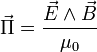 \vec \Pi = \frac{\vec E \wedge \vec B}{\mu_0}